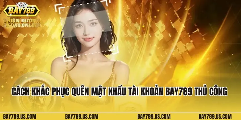 Cách khắc phục quên mật khẩu tài khoản Bay789 thủ công 